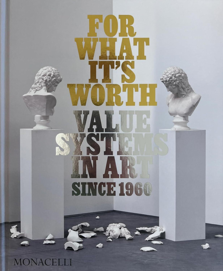 For what it’s worth - Lisa Le Feuvre, Thomas Feulmer - MONACELLI PRESS