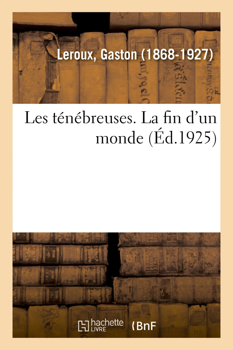 Les ténébreuses. La fin d'un monde - Gaston Leroux - HACHETTE BNF