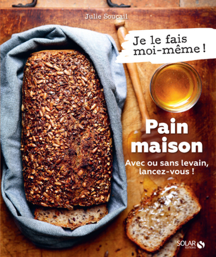 Pain maison - Avec ou sans levain, lancez-vous ! - Julie Soucail - SOLAR