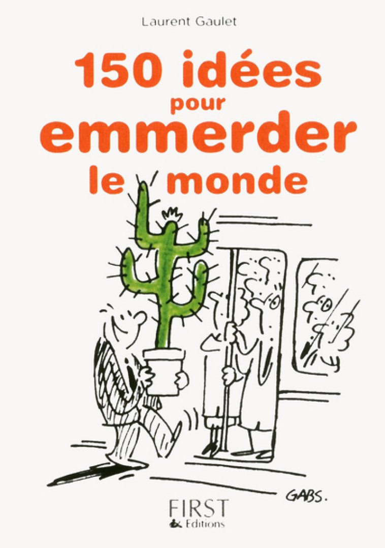 Petit livre de - 150 idées pour emmerder le monde - Laurent Gaulet - FIRST