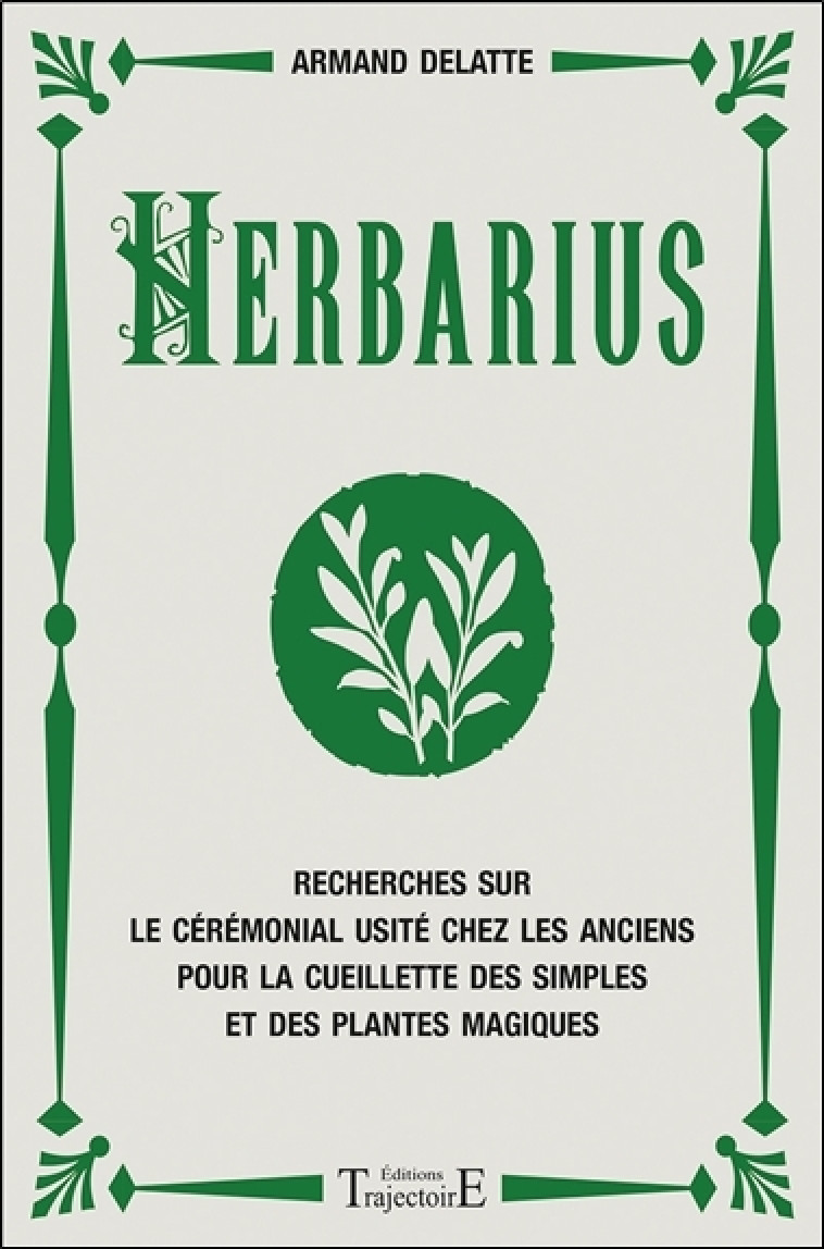 Herbarius - recherches sur le cérémonial usité chez les anciens pour la cueillette des simples et des plantes - Armand Delatte - TRAJECTOIRE