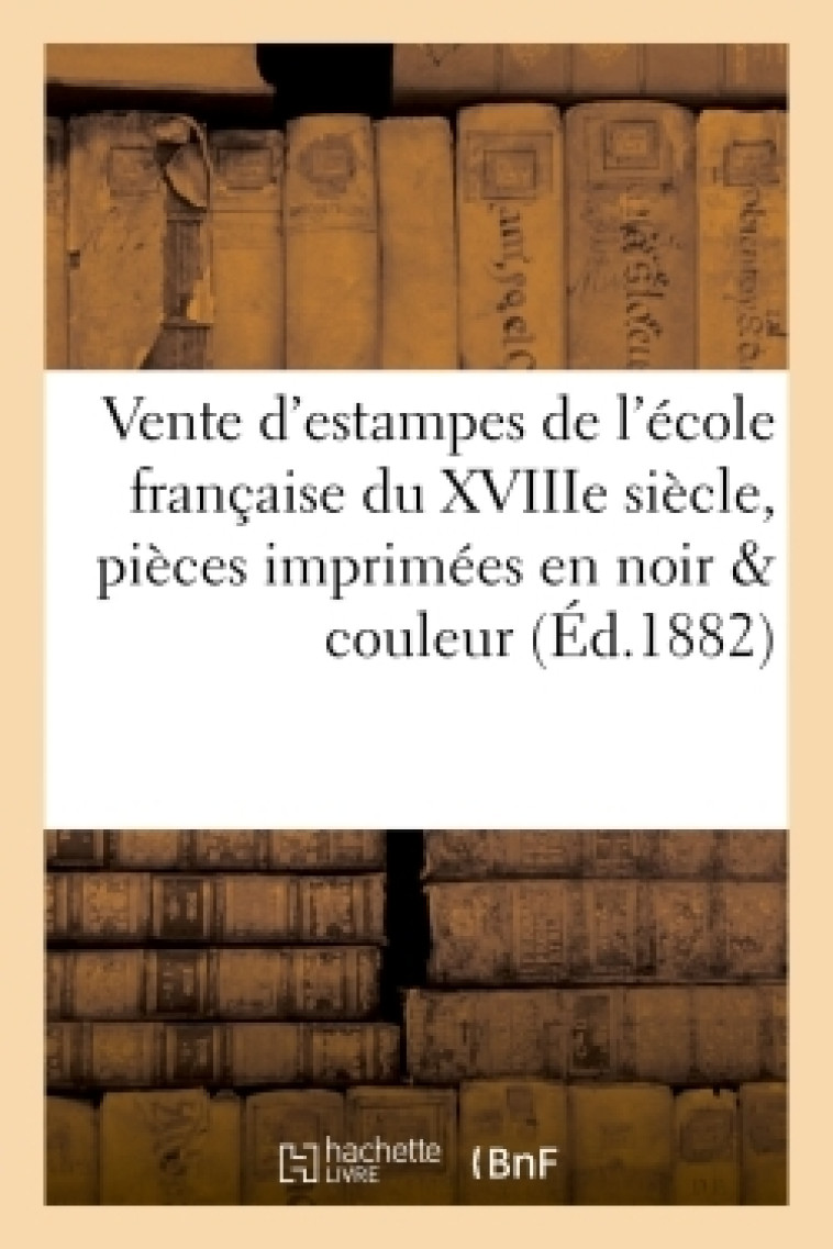 Vente d'estampes de l'école française du XVIIIe siècle, pièces imprimées en noir et en couleur, -  - HACHETTE BNF